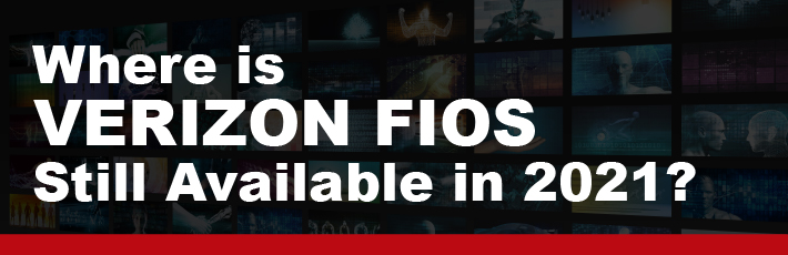 Where Is Verizon Fios Still Available in 2021?